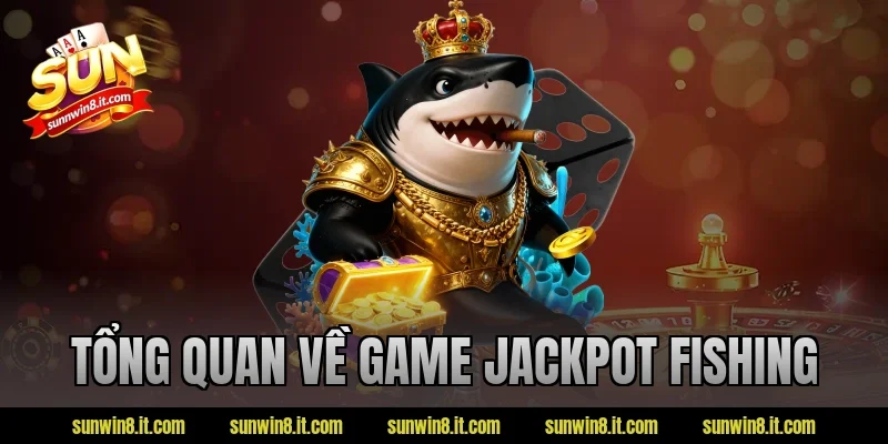 Tổng quan về game Jackpot Fishing
