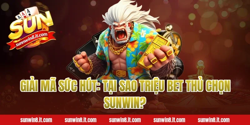 Giải mã sức hút: Tại sao triệu bet thủ chọn Sunwin?