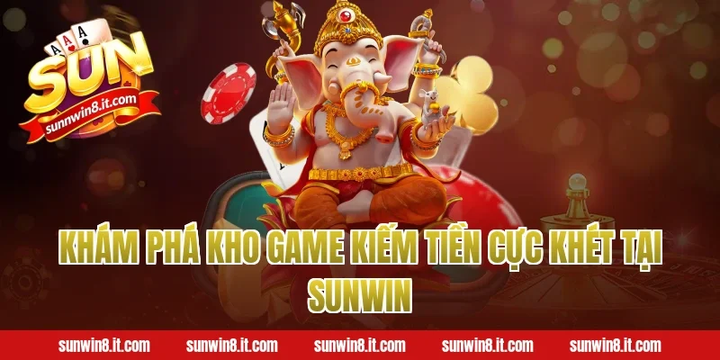 Khám phá kho game kiếm tiền cực khét tại Sunwin